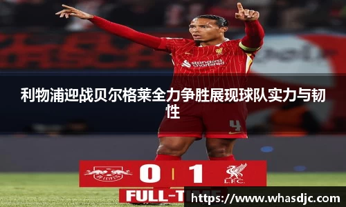 zoty中欧利物浦迎战贝尔格莱全力争胜展现球队实力与韧性