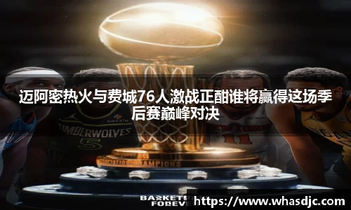 zoty中欧迈阿密热火与费城76人激战正酣谁将赢得这场季后赛巅峰对决